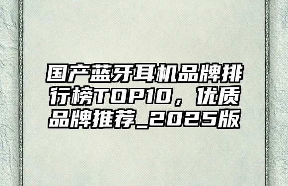 國產藍牙耳機品牌排行榜TOP10，優質品牌推薦_2025版